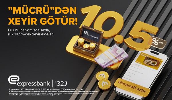 Əmanətinizə illik 10.5% artım – Expressbankda